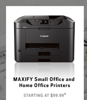 MAXIFY Small Office and Home Office Printers STARTING AT $99.99*